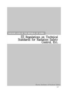 NUCLEAR LAWS OF THE REPUBLIC OF KOREA  5 Regulations on Technical Standards for Radiation Safety Control, Etc.