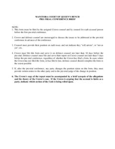 MANITOBA COURT OF QUEEN’S BENCH PRE-TRIAL CONFERENCE BRIEF NOTE: 1. This form must be filed by the assigned Crown counsel and by counsel for each accused person before the first pre-trial conference.