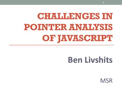 1  CHALLENGES IN POINTER ANALYSIS OF JAVASCRIPT Ben Livshits