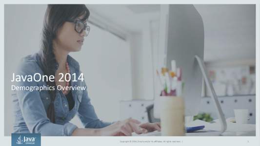 JavaOne[removed]Demographics Overview Copyright © 2014, Oracle and/or its affiliates. All rights reserved. |