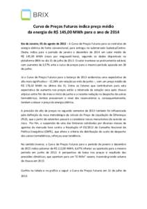 Curva de Preços Futuros indica preço médio da energia de R$ 145,00 MWh para o ano de 2014 Rio de Janeiro, 05 de agosto de 2013 – A Curva de Preços Futuros para os contratos de energia elétrica de fonte convenciona