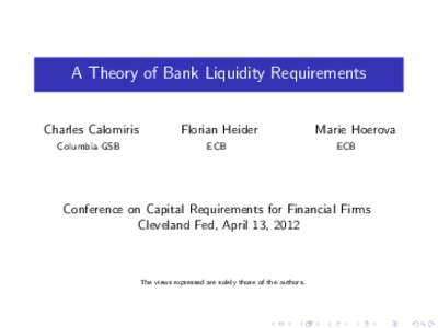 A Theory of Bank Liquidity Requirements Charles Calomiris Florian Heider  Columbia GSB