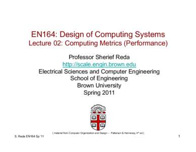 EN164: Design of Computing Systems Lecture 02: Computing Metrics (Performance) Professor Sherief Reda http://scale.engin.brown.edu Electrical Sciences and Computer Engineering School of Engineering