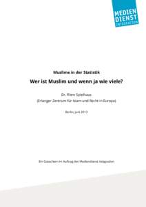 Muslime in der Statistik  Wer ist Muslim und wenn ja wie viele? Dr. Riem Spielhaus (Erlanger Zentrum für Islam und Recht in Europa) Berlin, Juni 2013