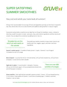 SUPER SATISFYING SUMMER SMOOTHIES Stay cool and satisfy your taste buds all summer! Fitting in the recommended nine servings of fruits and vegetables each day can feel like an impossible task. But, blend a few into an ic