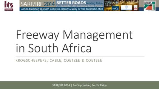 Freeway Management in South Africa KROGSCHEEPERS, CABLE, COETZEE & COETSEE SARF/IRF 2014 | 2-4 September, South Africa