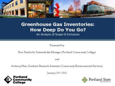 Greenhouse Gas Inventories: How Deep Do You Go? An Analysis of Scope III Emissions Presented by Erin Stanforth, Sustainability Manager (Portland Community College) and