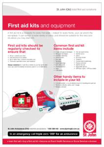 St John (Qld) total first aid solutions  First aid kits and equipment A first aid kit is a necessity for every first aider – indeed for every home, your car and in the workplace. It can contain a wide variety of items,
