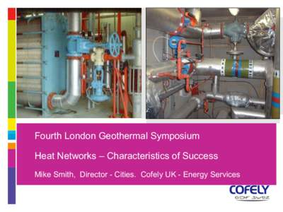 Fourth London Geothermal Symposium Heat Networks – Characteristics of Success Mike Smith, Director - Cities. Cofely UK - Energy Services Characteristics of Success The DE Triangle