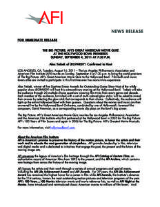 NEWS RELEASE FOR IMMEDIATE RELEASE THE BIG PICTURE: AFI’S GREAT AMERICAN MOVIE QUIZ AT THE HOLLYWOOD BOWL PREMIERES SUNDAY, SEPTEMBER 4, 2011 AT 7:30 P.M. Alex Trebek of JEOPARDY! Confirmed to Host