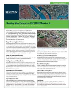 PRODUCT DATA SHEET  Bentley Map Enterprise V8i (SELECTseries 4) Powerful, Extensible 2D/3D GIS for the World’s Infrastructure Bentley Map Enterprise is a fully featured GIS that is intrinsically 3D. It is designed to a