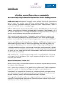 MEDIA RELEASE  Inflexible work stifles national productivity New scholarship recognises leadership potential of women working part-time SYDNEY, April 3, 2012: The leadership potential of women who work part-time has been