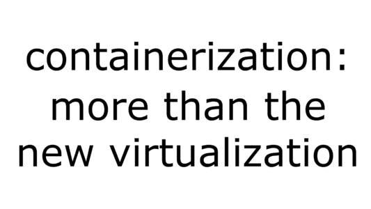 containerization: more than the new virtualization Jérôme Petazzoni (@jpetazzo)