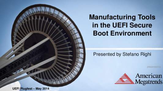 Manufacturing Tools in the UEFI Secure Boot Environment Presented by Stefano Righi presented by