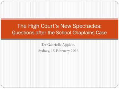 The High Court’s New Spectacles: Questions after the School Chaplains Case Dr Gabrielle Appleby Sydney, 15 February 2013  Williams v Commonwealth[removed]HCA 23