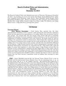 Board of Judicial Policy and Administration Minutes December 18, 2013 The Board of Judicial Policy and Administration met in Cheyenne, Wyoming on December 18, 2013. In attendance in person were Justice Jim Burke, Justice