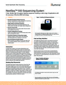 System Specification Sheet: Sequencing  NextSeq™ 500 Sequencing System A fast, flexible high-throughput desktop sequencer enabling a wide range of applications with the accuracy of Illumina SBS technology. Highlights