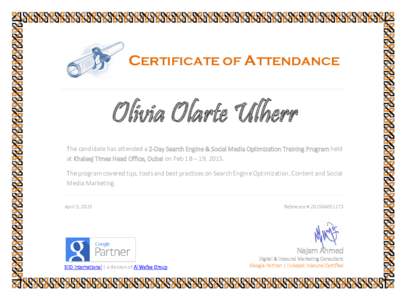 CERTIFICATE OF ATTENDANCE  Olivia Olarte Ulherr The candidate has attended a 2-Day Search Engine & Social Media Optimization Training Program held at Khaleej Times Head Office, Dubai on Feb 18 – 19, 2015. The program c