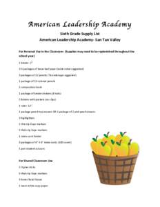 American Leadership Academy Sixth	
  Grade	
  Supply	
  List	
   American	
  Leadership	
  Academy-­‐	
  San	
  Tan	
  Valley	
      For	
  Personal	
  Use	
  in	
  the	
  Classroom-­‐	
  (Supplies