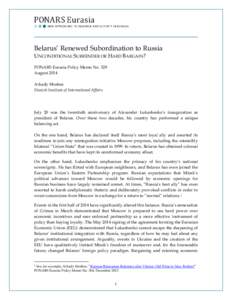Belarus’ Renewed Subordination to Russia UNCONDITIONAL SURRENDER OR HARD BARGAIN? PONARS Eurasia Policy Memo No. 329 August 2014 Arkady Moshes Finnish Institute of International Affairs