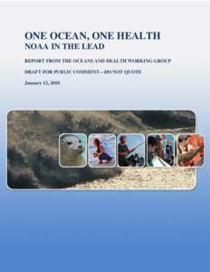 ONE OCEAN, ONE HEALTH NOAA IN THE LEAD REPORT FROM THE OCEANS AND HEALTH WORKING GROUP DRAFT FOR PUBLIC COMMENT—DO NOT QUOTE January 12, 2010