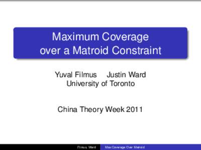 Maximum Coverage over a Matroid Constraint Yuval Filmus Justin Ward University of Toronto  China Theory Week 2011
