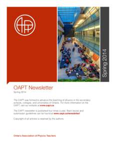 Spring 2014 OAPT Newsletter Spring 2014 The OAPT was formed to advance the teaching of physics in the secondary schools, colleges, and universities of Ontario. For more information on the OAPT, visit our website at www.o