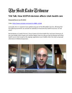 Trib Talk: How SCOTUS decision affects Utah health care Streamed live on Jun 29, 2015 Video: https://www.youtube.com/watch?v=IN98k_vCAdA Last week, the U.S. Supreme Court upheld a key part of the Affordable Care Act, aff
