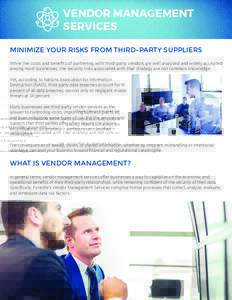 VENDOR MANAGEMENT SERVICES MINIMIZE YOUR RISKS FROM THIRD-PARTY SUPPLIERS While the costs and benefits of partnering with third-party vendors are well analyzed and widely accepted among most businesses, the security risk