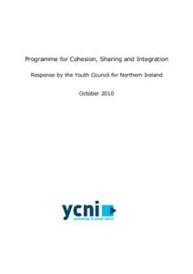 Programme for Cohesion, Sharing and Integration Response by the Youth Council for Northern Ireland October 2010  Programme for Cohesion, Sharing and Integration