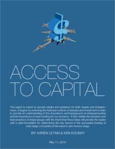 Access to Capital This paper is meant to provide insight and guidance for both Angels and Entrepreneurs. It begins by reviewing the historical context of startups and investment in order to provide an understanding of th