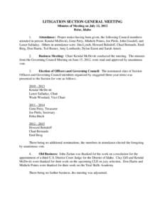 LITIGATION SECTION GENERAL MEETING Minutes of Meeting on July 12, 2012 Boise, Idaho 1. Attendance: Proper notice having been given, the following Council members attended in person: Kendal McDevitt, Gene Petty, Michele P