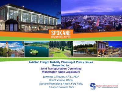 Aviation Freight Mobility Planning & Policy Issues Presented to: Joint Transportation Committee Washington State Legislature Lawrence J. Krauter, A.A.E., AICP Chief Executive Officer