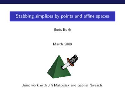 Stabbing simplices by points and affine spaces Boris Bukh MarchJoint work with Jiˇr´ı Matouˇsek and Gabriel Nivasch.