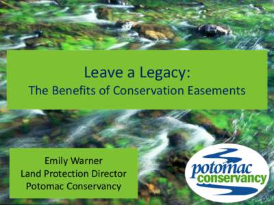 Leave a Legacy: The Benefits of Conservation Easements Emily Warner Land Protection Director Potomac Conservancy