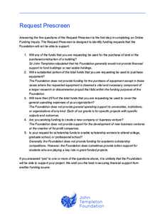 Request Prescreen Answering the five questions of the Request Prescreen is the first step in completing an Online Funding Inquiry. The Request Prescreen is designed to identify funding requests that the Foundation will n