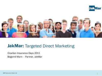 JakMar: Targeted Direct Marketing Croatian Insurance Days 2011 Bogomil Marn – Partner, JakMar 1