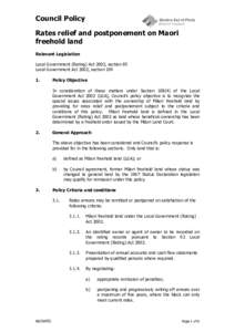 Council Policy Rates relief and postponement on Maori freehold land Relevant Legislation Local Government (Rating) Act 2002, section 85 Local Government Act 2002, section 109