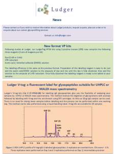 News Please contact us if you wish to receive information about Ludger products, request a quote, place an order or to enquire about our custom glycoprofiling services: Contact us: [removed]  New format VP kits