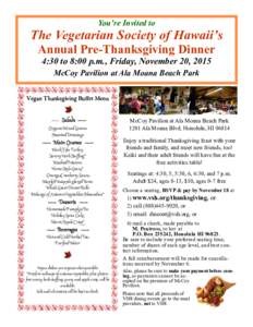 You’re Invited to  The Vegetarian Society of Hawaii’s Annual Pre-Thanksgiving Dinner 4:30 to 8:00 p.m., Friday, November 20, 2015 McCoy Pavilion at Ala Moana Beach Park