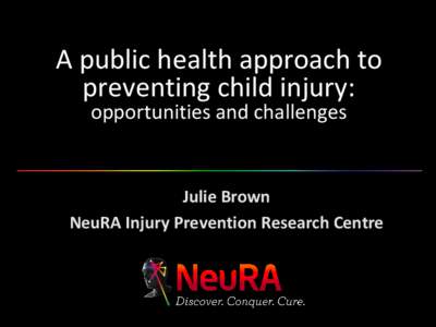 A public health approach to preventing child injury: opportunities and challenges Julie Brown NeuRA Injury Prevention Research Centre