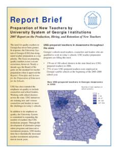Report Brief Preparation of New Teachers by University System of Georgia Institutions 2007 Report on the Production, Hiring, and Retention of New Teachers The need for quality teachers in Georgia has never been greater.