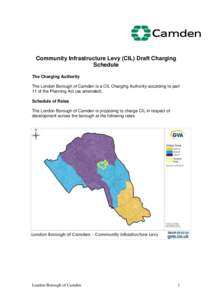 Community Infrastructure Levy (CIL) Draft Charging Schedule The Charging Authority The London Borough of Camden is a CIL Charging Authority according to part 11 of the Planning Act (as amended). Schedule of Rates