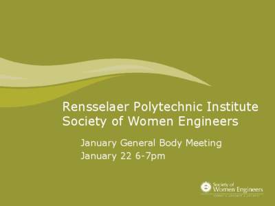 Rensselaer Polytechnic Institute Society of Women Engineers January General Body Meeting January 22 6-7pm  Tonight’s Agenda