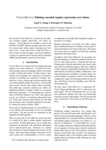 T OKENS R EGEX: Defining cascaded regular expressions over tokens Angel X. Chang, Christopher D. Manning Computer Science Department, Stanford University, Stanford, CA, 94305 {angelx, manning}@cs.stanford.edu  We describ