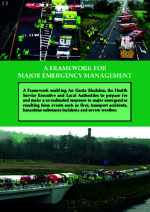 A FRAMEWORK FOR MAJOR EMERGENCY MANAGEMENT A Framework enabling An Garda Síochána, the Health Service Executive and Local Authorities to prepare for and make a co-ordinated response to major emergencies resulting from 