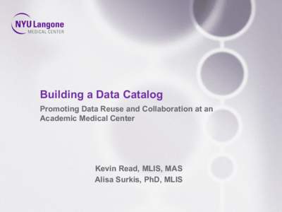 Building a Data Catalog Promoting Data Reuse and Collaboration at an Academic Medical Center Kevin Read, MLIS, MAS Alisa Surkis, PhD, MLIS