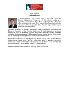    Mark Falzone Deputy Director As Deputy Director, Mark Falzone helps to lead and manage the National Immigration Forum, one of the nation’s leading proimmigrant advocacy organizations. Mark has been a leader in the 