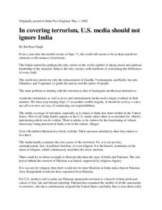 Originally posted in India New England, May 1, 2002  In covering terrorism, U.S. media should not ignore India By Bal Ram Singh Even a year after the terrible events of Sept. 11, the world still seems to be in deep searc