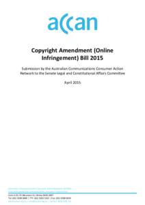 Copyright Amendment (Online Infringement) Bill 2015 Submission by the Australian Communications Consumer Action Network to the Senate Legal and Constitutional Affairs Committee April 2015